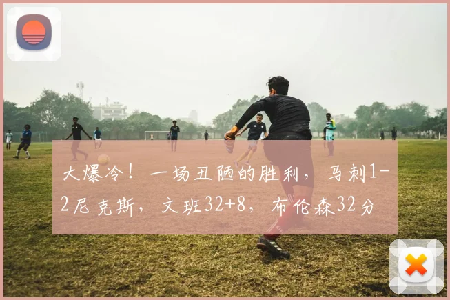 大爆冷！一场丑陋的胜利，马刺1-2尼克斯，文班32+8，布伦森32分